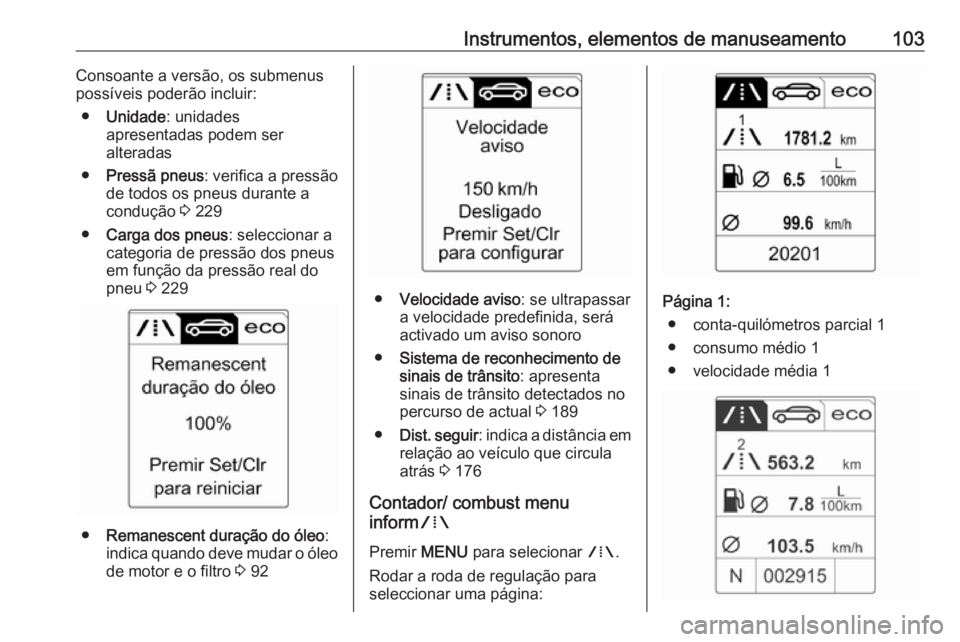 OPEL CASCADA 2017 Manual de Instruções (in Portugues) Instrumentos, elementos de manuseamento103Consoante a versão, os submenus
possíveis poderão incluir:
● Unidade : unidades
apresentadas podem ser
alteradas
● Pressã pneus : verifica a pressão
OPEL CASCADA 2017 Manual de Instruções (in Portugues) Instrumentos, elementos de manuseamento103Consoante a versão, os submenus
possíveis poderão incluir:
● Unidade : unidades
apresentadas podem ser
alteradas
● Pressã pneus : verifica a pressão