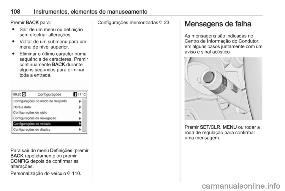 OPEL CASCADA 2017 Manual de Instruções (in Portugues) 108Instrumentos, elementos de manuseamentoPremir BACK para:
● Sair de um menu ou definição sem efectuar alterações.
● Voltar de um submenu para um menu de nível superior.
● Eliminar o últi OPEL CASCADA 2017 Manual de Instruções (in Portugues) 108Instrumentos, elementos de manuseamentoPremir BACK para:
● Sair de um menu ou definição sem efectuar alterações.
● Voltar de um submenu para um menu de nível superior.
● Eliminar o últi