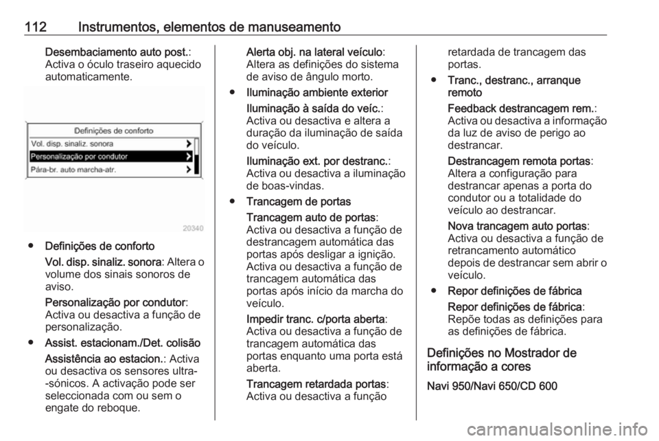 OPEL CASCADA 2017  Manual de Instruções (in Portugues) 112Instrumentos, elementos de manuseamentoDesembaciamento auto post.:
Activa o óculo traseiro aquecido automaticamente.
● Definições de conforto
Vol. disp. sinaliz. sonora : Altera o
volume dos s