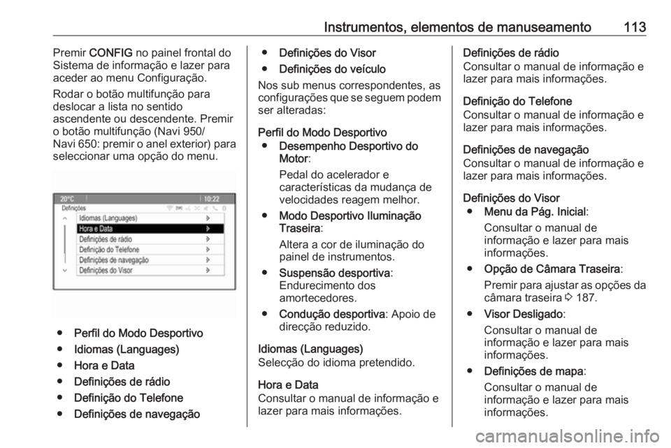 OPEL CASCADA 2017  Manual de Instruções (in Portugues) Instrumentos, elementos de manuseamento113Premir CONFIG  no painel frontal do
Sistema de informação e lazer para
aceder ao menu Configuração.
Rodar o botão multifunção para
deslocar a lista no 