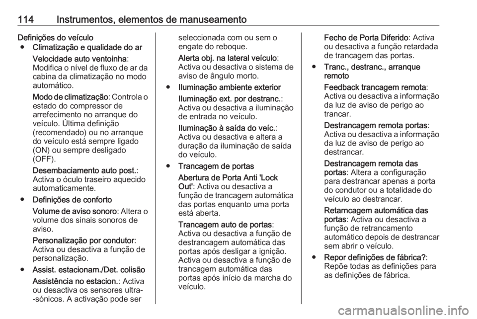 OPEL CASCADA 2017 Manual de Instruções (in Portugues) 114Instrumentos, elementos de manuseamentoDefinições do veículo● Climatização e qualidade do ar
Velocidade auto ventoinha :
Modifica o nível de fluxo de ar da cabina da climatização no modo
OPEL CASCADA 2017 Manual de Instruções (in Portugues) 114Instrumentos, elementos de manuseamentoDefinições do veículo● Climatização e qualidade do ar
Velocidade auto ventoinha :
Modifica o nível de fluxo de ar da cabina da climatização no modo
