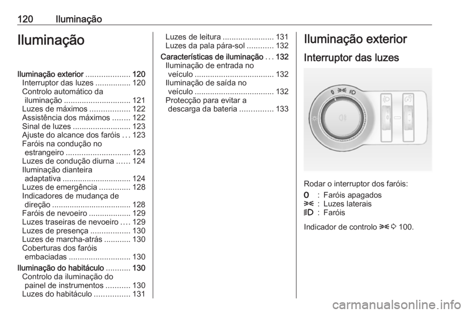 OPEL CASCADA 2017  Manual de Instruções (in Portugues) 120IluminaçãoIluminaçãoIluminação exterior....................120
Interruptor das luzes ................120
Controlo automático da iluminação .............................. 121
Luzes de máxi