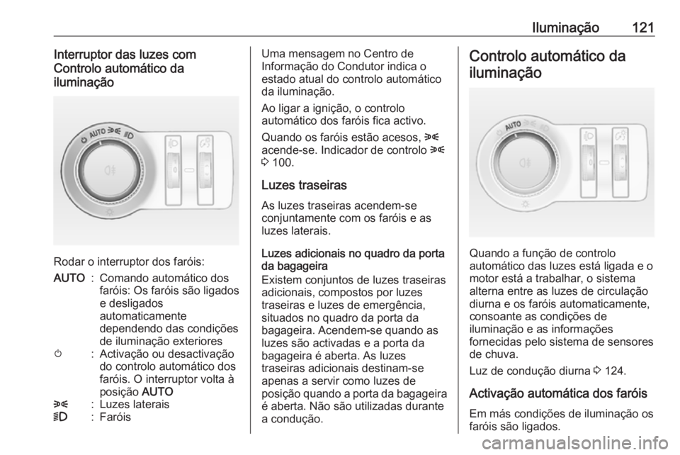 OPEL CASCADA 2017  Manual de Instruções (in Portugues) Iluminação121Interruptor das luzes com
Controlo automático da
iluminação
Rodar o interruptor dos faróis:
AUTO:Comando automático dos
faróis: Os faróis são ligados e desligados
automaticament