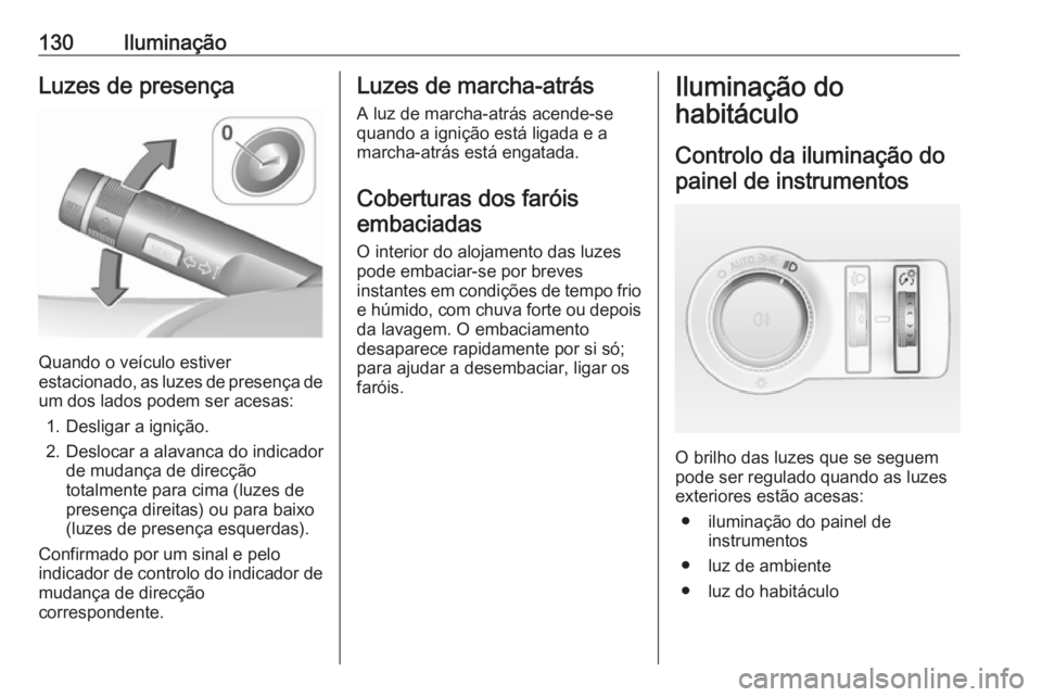 OPEL CASCADA 2017 Manual de Instruções (in Portugues) 130IluminaçãoLuzes de presença
Quando o veículo estiver
estacionado, as luzes de presença de
um dos lados podem ser acesas:
1. Desligar a ignição.
2. Deslocar a alavanca do indicador de mudanç OPEL CASCADA 2017 Manual de Instruções (in Portugues) 130IluminaçãoLuzes de presença
Quando o veículo estiver
estacionado, as luzes de presença de
um dos lados podem ser acesas:
1. Desligar a ignição.
2. Deslocar a alavanca do indicador de mudanç
