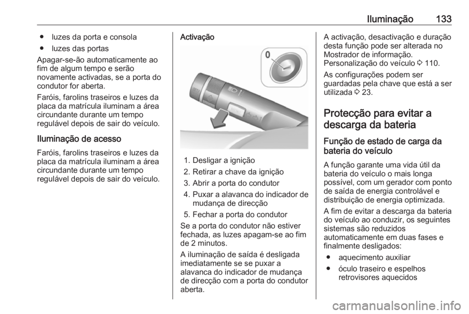OPEL CASCADA 2017 Manual de Instruções (in Portugues) Iluminação133● luzes da porta e consola
● luzes das portas
Apagar-se-ão automaticamente ao
fim de algum tempo e serão
novamente activadas, se a porta do
condutor for aberta.
Faróis, farolins OPEL CASCADA 2017 Manual de Instruções (in Portugues) Iluminação133● luzes da porta e consola
● luzes das portas
Apagar-se-ão automaticamente ao
fim de algum tempo e serão
novamente activadas, se a porta do
condutor for aberta.
Faróis, farolins