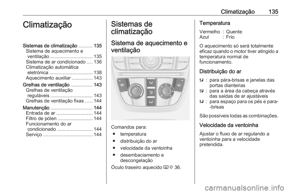 OPEL CASCADA 2017 Manual de Instruções (in Portugues) Climatização135ClimatizaçãoSistemas de climatização..........135
Sistema de aquecimento e ventilação ............................... 135
Sistema de ar condicionado ....136
Climatização autom OPEL CASCADA 2017 Manual de Instruções (in Portugues) Climatização135ClimatizaçãoSistemas de climatização..........135
Sistema de aquecimento e ventilação ............................... 135
Sistema de ar condicionado ....136
Climatização autom