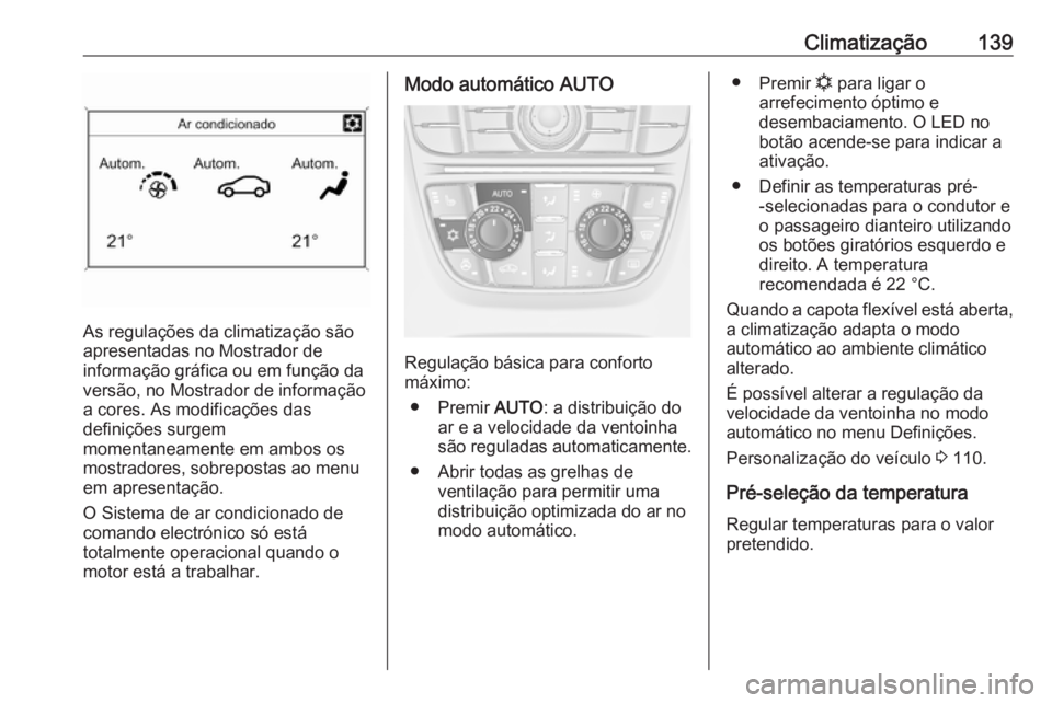 OPEL CASCADA 2017 Manual de Instruções (in Portugues) Climatização139
As regulações da climatização são
apresentadas no Mostrador de
informação gráfica ou em função da
versão, no Mostrador de informação
a cores. As modificações das
defin OPEL CASCADA 2017 Manual de Instruções (in Portugues) Climatização139
As regulações da climatização são
apresentadas no Mostrador de
informação gráfica ou em função da
versão, no Mostrador de informação
a cores. As modificações das
defin