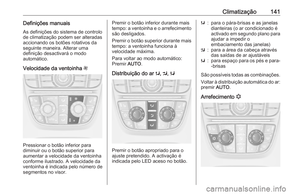 OPEL CASCADA 2017 Manual de Instruções (in Portugues) Climatização141Definições manuaisAs definições do sistema de controlode climatização podem ser alteradas
accionando os botões rotativos da
seguinte maneira. Alterar uma
definição desactivar OPEL CASCADA 2017 Manual de Instruções (in Portugues) Climatização141Definições manuaisAs definições do sistema de controlode climatização podem ser alteradas
accionando os botões rotativos da
seguinte maneira. Alterar uma
definição desactivar