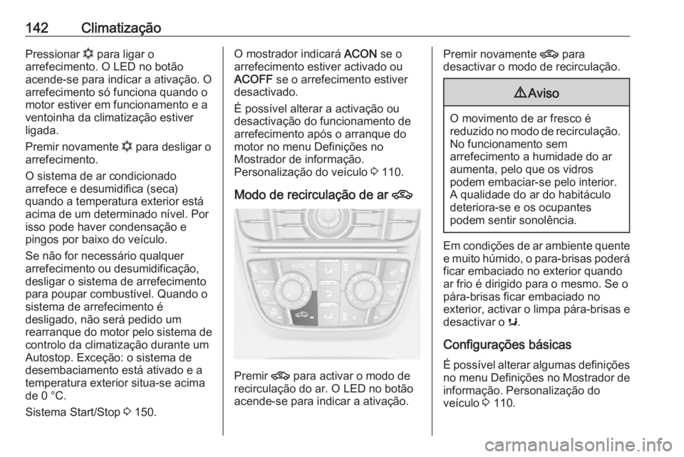 OPEL CASCADA 2017 Manual de Instruções (in Portugues) 142ClimatizaçãoPressionar n para ligar o
arrefecimento. O LED no botão
acende-se para indicar a ativação. O
arrefecimento só funciona quando o
motor estiver em funcionamento e a
ventoinha da cli OPEL CASCADA 2017 Manual de Instruções (in Portugues) 142ClimatizaçãoPressionar n para ligar o
arrefecimento. O LED no botão
acende-se para indicar a ativação. O
arrefecimento só funciona quando o
motor estiver em funcionamento e a
ventoinha da cli
