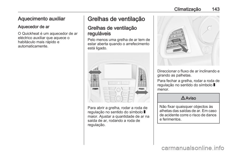 OPEL CASCADA 2017 Manual de Instruções (in Portugues) Climatização143Aquecimento auxiliarAquecedor de ar
O Quickheat é um aquecedor de ar
eléctrico auxiliar que aquece o
habitáculo mais rápido e
automaticamente.Grelhas de ventilação
Grelhas de ve OPEL CASCADA 2017 Manual de Instruções (in Portugues) Climatização143Aquecimento auxiliarAquecedor de ar
O Quickheat é um aquecedor de ar
eléctrico auxiliar que aquece o
habitáculo mais rápido e
automaticamente.Grelhas de ventilação
Grelhas de ve
