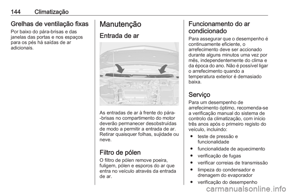 OPEL CASCADA 2017 Manual de Instruções (in Portugues) 144ClimatizaçãoGrelhas de ventilação fixas
Por baixo do pára-brisas e das
janelas das portas e nos espaços
para os pés há saídas de ar
adicionais.Manutenção
Entrada de ar
As entradas de ar OPEL CASCADA 2017 Manual de Instruções (in Portugues) 144ClimatizaçãoGrelhas de ventilação fixas
Por baixo do pára-brisas e das
janelas das portas e nos espaços
para os pés há saídas de ar
adicionais.Manutenção
Entrada de ar
As entradas de ar