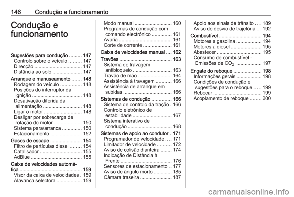 OPEL CASCADA 2017 Manual de Instruções (in Portugues) 146Condução e funcionamentoCondução e
funcionamentoSugestões para condução .........147
Controlo sobre o veículo .........147
Direcção .................................. 147
Distância ao so OPEL CASCADA 2017 Manual de Instruções (in Portugues) 146Condução e funcionamentoCondução e
funcionamentoSugestões para condução .........147
Controlo sobre o veículo .........147
Direcção .................................. 147
Distância ao so