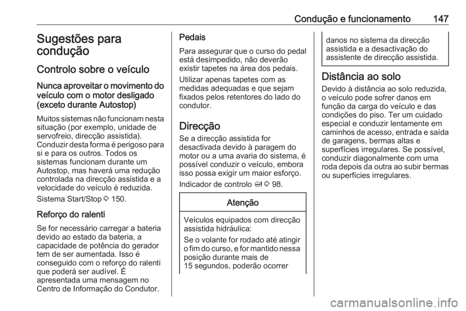 OPEL CASCADA 2017 Manual de Instruções (in Portugues) Condução e funcionamento147Sugestões para
condução
Controlo sobre o veículo
Nunca aproveitar o movimento do veículo com o motor desligado
(exceto durante Autostop)
Muitos sistemas não funciona OPEL CASCADA 2017 Manual de Instruções (in Portugues) Condução e funcionamento147Sugestões para
condução
Controlo sobre o veículo
Nunca aproveitar o movimento do veículo com o motor desligado
(exceto durante Autostop)
Muitos sistemas não funciona