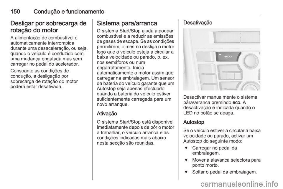 OPEL CASCADA 2017 Manual de Instruções (in Portugues) 150Condução e funcionamentoDesligar por sobrecarga derotação do motor
A alimentação de combustível é
automaticamente interrompida
durante uma desaceleração, ou seja, quando o veículo é con OPEL CASCADA 2017 Manual de Instruções (in Portugues) 150Condução e funcionamentoDesligar por sobrecarga derotação do motor
A alimentação de combustível é
automaticamente interrompida
durante uma desaceleração, ou seja, quando o veículo é con