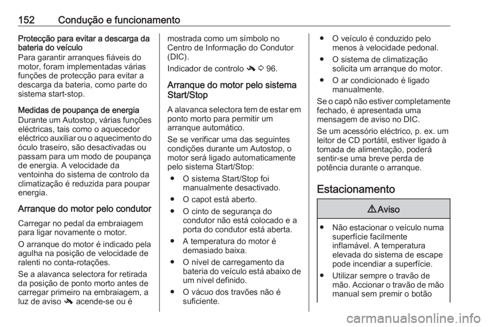 OPEL CASCADA 2017 Manual de Instruções (in Portugues) 152Condução e funcionamentoProtecção para evitar a descarga da
bateria do veículo
Para garantir arranques fiáveis do
motor, foram implementadas várias
funções de protecção para evitar a
des OPEL CASCADA 2017 Manual de Instruções (in Portugues) 152Condução e funcionamentoProtecção para evitar a descarga da
bateria do veículo
Para garantir arranques fiáveis do
motor, foram implementadas várias
funções de protecção para evitar a
des