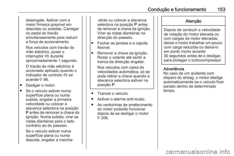 OPEL CASCADA 2017 Manual de Instruções (in Portugues) Condução e funcionamento153desengate. Aplicar com a
maior firmeza possível em
descidas ou subidas. Carregar
no pedal do travão
simultaneamente para reduzir
a força de accionamento.
Nos veículos OPEL CASCADA 2017 Manual de Instruções (in Portugues) Condução e funcionamento153desengate. Aplicar com a
maior firmeza possível em
descidas ou subidas. Carregar
no pedal do travão
simultaneamente para reduzir
a força de accionamento.
Nos veículos