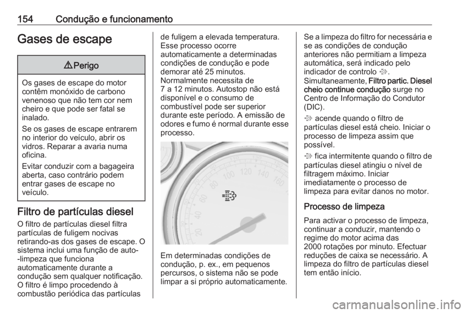 OPEL CASCADA 2017 Manual de Instruções (in Portugues) 154Condução e funcionamentoGases de escape9Perigo
Os gases de escape do motor
contêm monóxido de carbono
venenoso que não tem cor nem
cheiro e que pode ser fatal se
inalado.
Se os gases de escape OPEL CASCADA 2017 Manual de Instruções (in Portugues) 154Condução e funcionamentoGases de escape9Perigo
Os gases de escape do motor
contêm monóxido de carbono
venenoso que não tem cor nem
cheiro e que pode ser fatal se
inalado.
Se os gases de escape