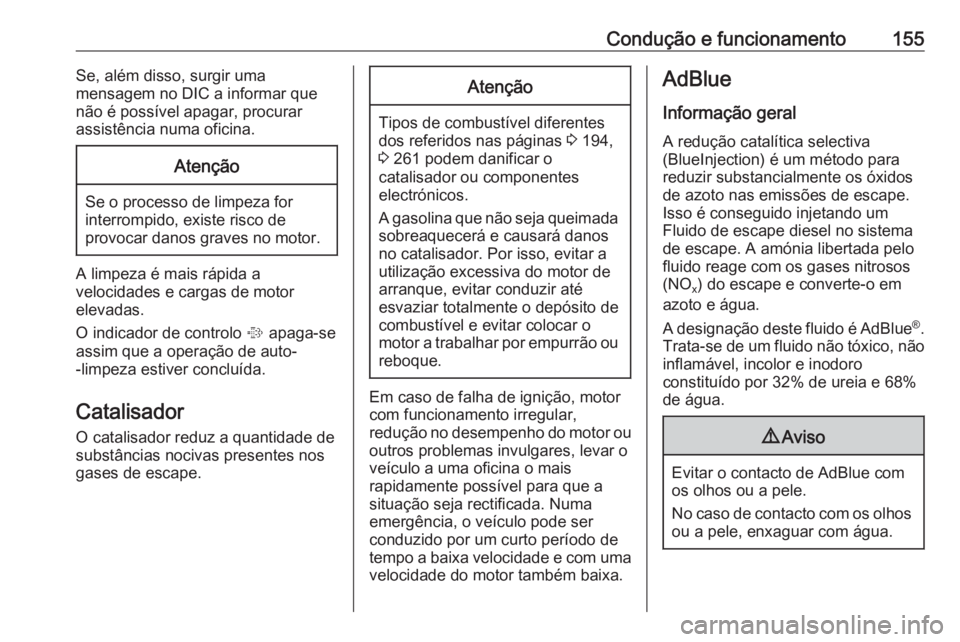 OPEL CASCADA 2017 Manual de Instruções (in Portugues) Condução e funcionamento155Se, além disso, surgir uma
mensagem no DIC a informar que
não é possível apagar, procurar
assistência numa oficina.Atenção
Se o processo de limpeza for interrompido OPEL CASCADA 2017 Manual de Instruções (in Portugues) Condução e funcionamento155Se, além disso, surgir uma
mensagem no DIC a informar que
não é possível apagar, procurar
assistência numa oficina.Atenção
Se o processo de limpeza for interrompido
