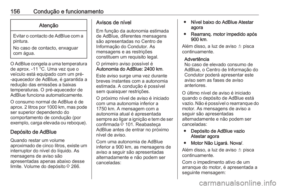 OPEL CASCADA 2017 Manual de Instruções (in Portugues) 156Condução e funcionamentoAtenção
Evitar o contacto de AdBlue com apintura.
No caso de contacto, enxaguar
com água.
O AdBlue congela a uma temperatura
de aprox. -11 °C. Uma vez que o
veículo e OPEL CASCADA 2017 Manual de Instruções (in Portugues) 156Condução e funcionamentoAtenção
Evitar o contacto de AdBlue com apintura.
No caso de contacto, enxaguar
com água.
O AdBlue congela a uma temperatura
de aprox. -11 °C. Uma vez que o
veículo e