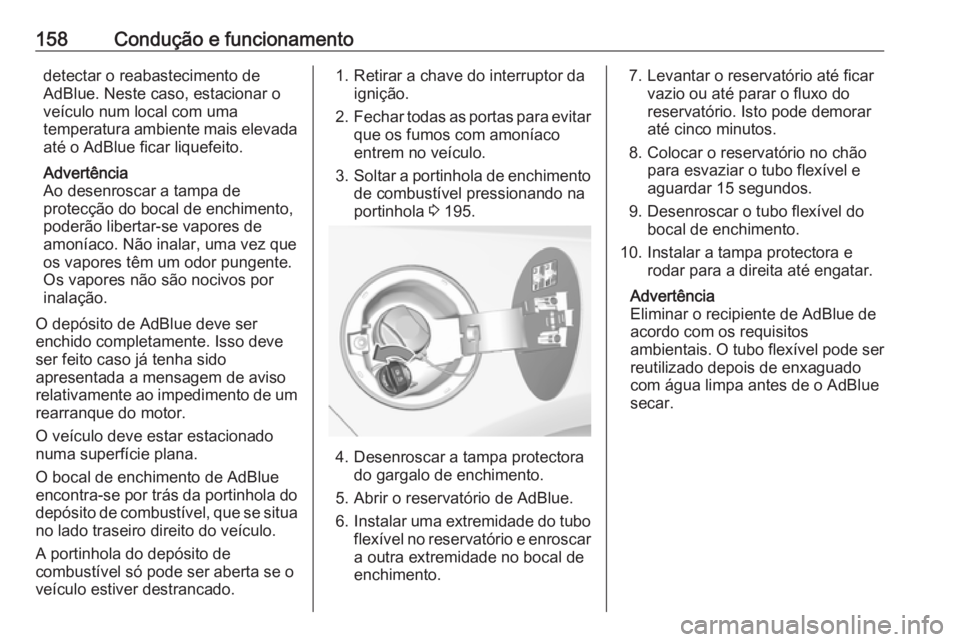 OPEL CASCADA 2017 Manual de Instruções (in Portugues) 158Condução e funcionamentodetectar o reabastecimento de
AdBlue. Neste caso, estacionar o
veículo num local com uma
temperatura ambiente mais elevada até o AdBlue ficar liquefeito.
Advertência
Ao OPEL CASCADA 2017 Manual de Instruções (in Portugues) 158Condução e funcionamentodetectar o reabastecimento de
AdBlue. Neste caso, estacionar o
veículo num local com uma
temperatura ambiente mais elevada até o AdBlue ficar liquefeito.
Advertência
Ao