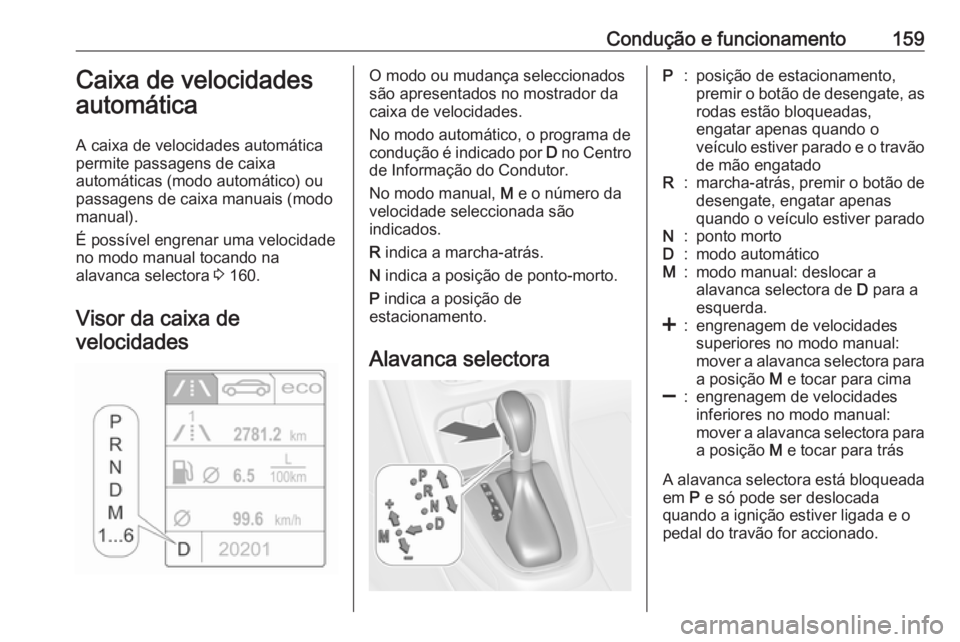 OPEL CASCADA 2017 Manual de Instruções (in Portugues) Condução e funcionamento159Caixa de velocidades
automática
A caixa de velocidades automática
permite passagens de caixa
automáticas (modo automático) ou
passagens de caixa manuais (modo
manual). OPEL CASCADA 2017 Manual de Instruções (in Portugues) Condução e funcionamento159Caixa de velocidades
automática
A caixa de velocidades automática
permite passagens de caixa
automáticas (modo automático) ou
passagens de caixa manuais (modo
manual).