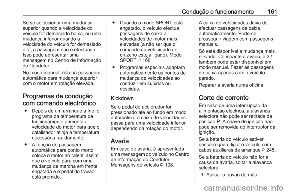 OPEL CASCADA 2017 Manual de Instruções (in Portugues) Condução e funcionamento161Se se seleccionar uma mudança
superior quando a velocidade do
veículo for demasiado baixa, ou uma
mudança inferior quando a
velocidade do veículo for demasiado
alta, a OPEL CASCADA 2017 Manual de Instruções (in Portugues) Condução e funcionamento161Se se seleccionar uma mudança
superior quando a velocidade do
veículo for demasiado baixa, ou uma
mudança inferior quando a
velocidade do veículo for demasiado
alta, a