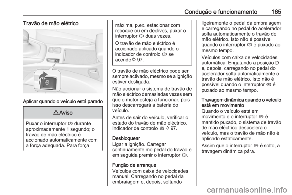 OPEL CASCADA 2017 Manual de Instruções (in Portugues) Condução e funcionamento165Travão de mão elétrico
Aplicar quando o veículo está parado
9Aviso
Puxar o interruptor m durante
aproximadamente 1 segundo; o
travão de mão eléctrico é
accionado OPEL CASCADA 2017 Manual de Instruções (in Portugues) Condução e funcionamento165Travão de mão elétrico
Aplicar quando o veículo está parado
9Aviso
Puxar o interruptor m durante
aproximadamente 1 segundo; o
travão de mão eléctrico é
accionado