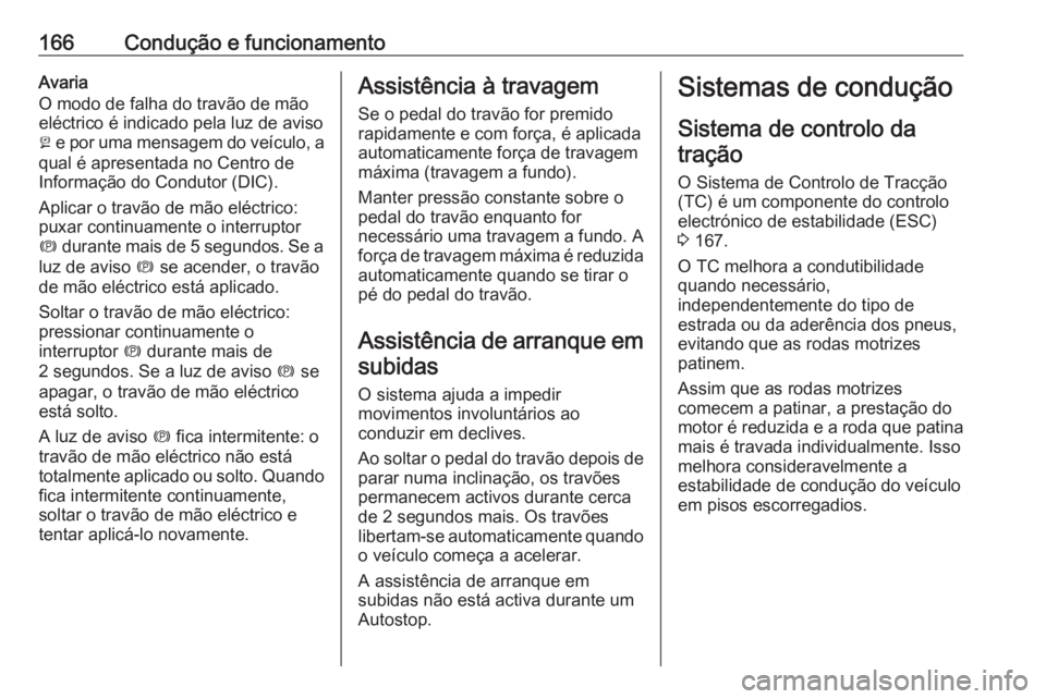 OPEL CASCADA 2017 Manual de Instruções (in Portugues) 166Condução e funcionamentoAvaria
O modo de falha do travão de mão
eléctrico é indicado pela luz de aviso
j e por uma mensagem do veículo, a
qual é apresentada no Centro de
Informação do Co OPEL CASCADA 2017 Manual de Instruções (in Portugues) 166Condução e funcionamentoAvaria
O modo de falha do travão de mão
eléctrico é indicado pela luz de aviso
j e por uma mensagem do veículo, a
qual é apresentada no Centro de
Informação do Co