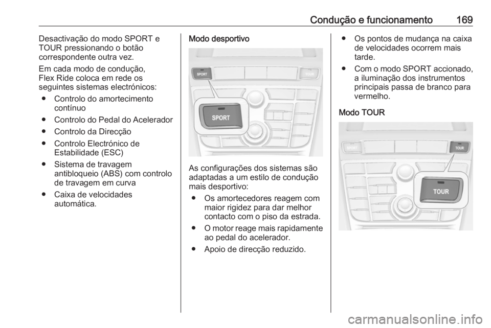 OPEL CASCADA 2017 Manual de Instruções (in Portugues) Condução e funcionamento169Desactivação do modo SPORT e
TOUR pressionando o botão
correspondente outra vez.
Em cada modo de condução,
Flex Ride coloca em rede os
seguintes sistemas electrónico OPEL CASCADA 2017 Manual de Instruções (in Portugues) Condução e funcionamento169Desactivação do modo SPORT e
TOUR pressionando o botão
correspondente outra vez.
Em cada modo de condução,
Flex Ride coloca em rede os
seguintes sistemas electrónico