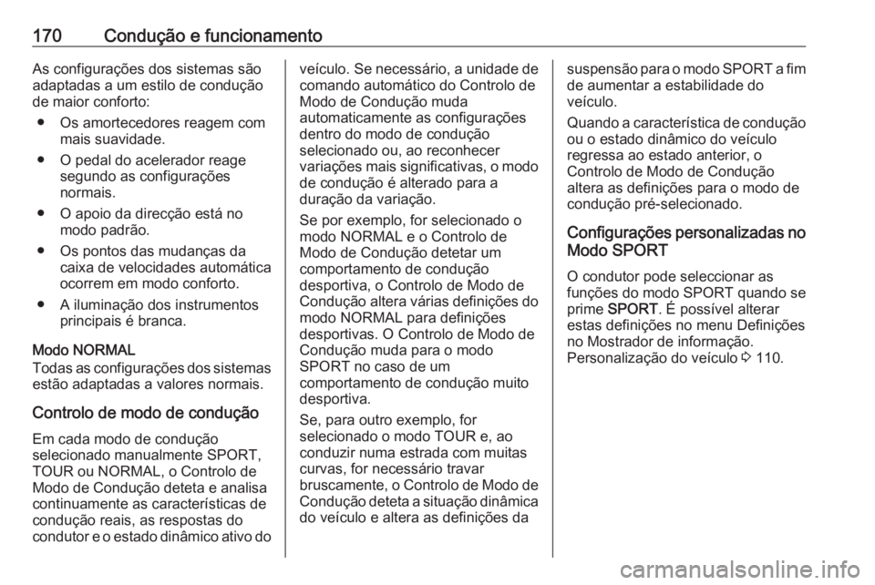 OPEL CASCADA 2017 Manual de Instruções (in Portugues) 170Condução e funcionamentoAs configurações dos sistemas são
adaptadas a um estilo de condução
de maior conforto:
● Os amortecedores reagem com mais suavidade.
● O pedal do acelerador reage OPEL CASCADA 2017 Manual de Instruções (in Portugues) 170Condução e funcionamentoAs configurações dos sistemas são
adaptadas a um estilo de condução
de maior conforto:
● Os amortecedores reagem com mais suavidade.
● O pedal do acelerador reage