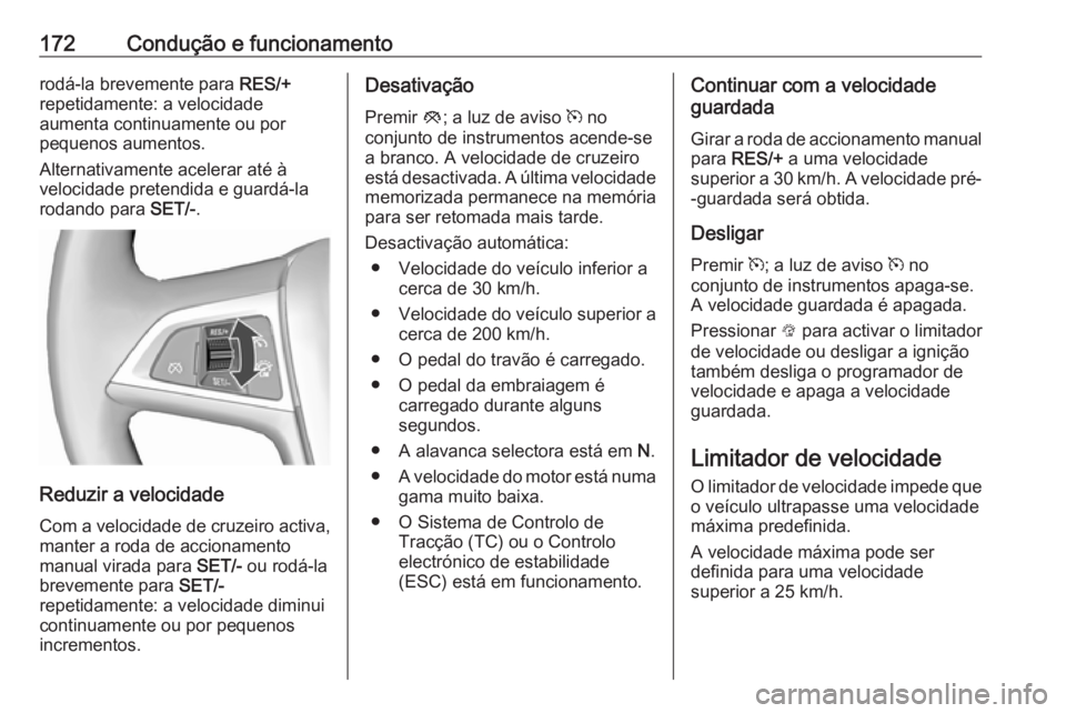 OPEL CASCADA 2017 Manual de Instruções (in Portugues) 172Condução e funcionamentorodá-la brevemente para RES/+
repetidamente: a velocidade
aumenta continuamente ou por
pequenos aumentos.
Alternativamente acelerar até à
velocidade pretendida e guard OPEL CASCADA 2017 Manual de Instruções (in Portugues) 172Condução e funcionamentorodá-la brevemente para RES/+
repetidamente: a velocidade
aumenta continuamente ou por
pequenos aumentos.
Alternativamente acelerar até à
velocidade pretendida e guard