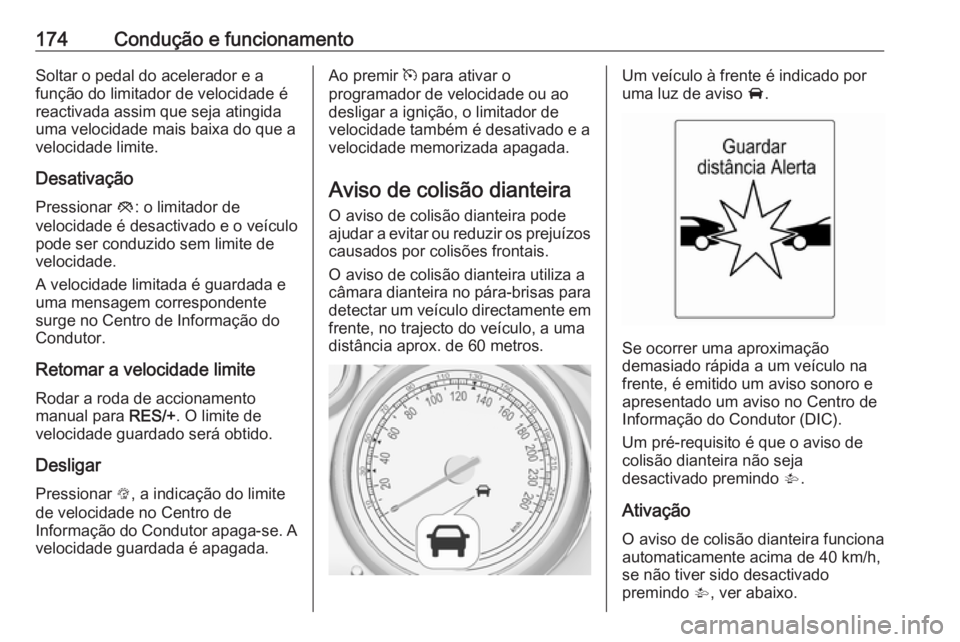OPEL CASCADA 2017 Manual de Instruções (in Portugues) 174Condução e funcionamentoSoltar o pedal do acelerador e a
função do limitador de velocidade é
reactivada assim que seja atingida
uma velocidade mais baixa do que a
velocidade limite.
Desativaç OPEL CASCADA 2017 Manual de Instruções (in Portugues) 174Condução e funcionamentoSoltar o pedal do acelerador e a
função do limitador de velocidade é
reactivada assim que seja atingida
uma velocidade mais baixa do que a
velocidade limite.
Desativaç
