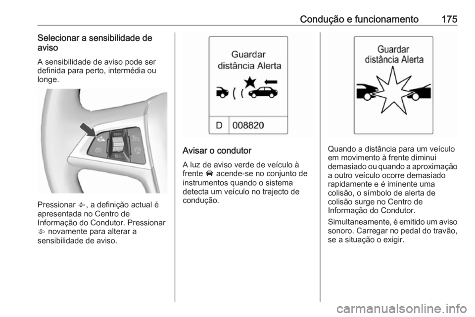 OPEL CASCADA 2017 Manual de Instruções (in Portugues) Condução e funcionamento175Selecionar a sensibilidade de
aviso
A sensibilidade de aviso pode ser
definida para perto, intermédia ou
longe.
Pressionar V, a definição actual é
apresentada no Cent OPEL CASCADA 2017 Manual de Instruções (in Portugues) Condução e funcionamento175Selecionar a sensibilidade de
aviso
A sensibilidade de aviso pode ser
definida para perto, intermédia ou
longe.
Pressionar V, a definição actual é
apresentada no Cent