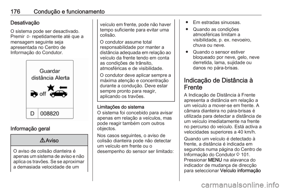 OPEL CASCADA 2017 Manual de Instruções (in Portugues) 176Condução e funcionamentoDesativaçãoO sistema pode ser desactivado.
Premir V repetidamente até que a
mensagem seguinte seja
apresentada no Centro de
Informação do Condutor.
Informação gera OPEL CASCADA 2017 Manual de Instruções (in Portugues) 176Condução e funcionamentoDesativaçãoO sistema pode ser desactivado.
Premir V repetidamente até que a
mensagem seguinte seja
apresentada no Centro de
Informação do Condutor.
Informação gera