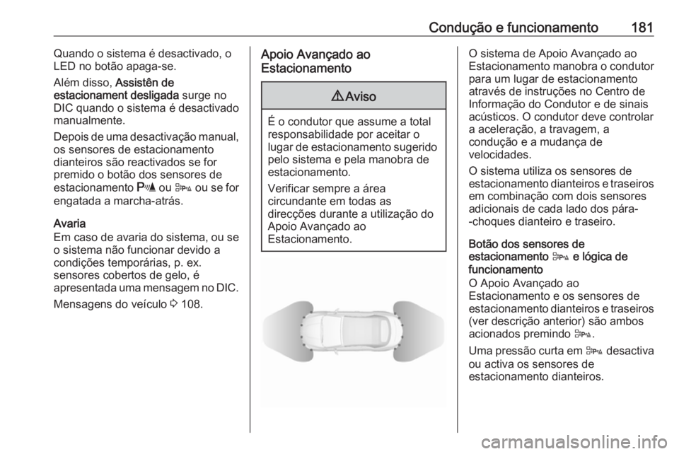 OPEL CASCADA 2017 Manual de Instruções (in Portugues) Condução e funcionamento181Quando o sistema é desactivado, o
LED no botão apaga-se.
Além disso, Assistên de
estacionament desligada surge no
DIC quando o sistema é desactivado
manualmente.
De OPEL CASCADA 2017 Manual de Instruções (in Portugues) Condução e funcionamento181Quando o sistema é desactivado, o
LED no botão apaga-se.
Além disso, Assistên de
estacionament desligada surge no
DIC quando o sistema é desactivado
manualmente.
De