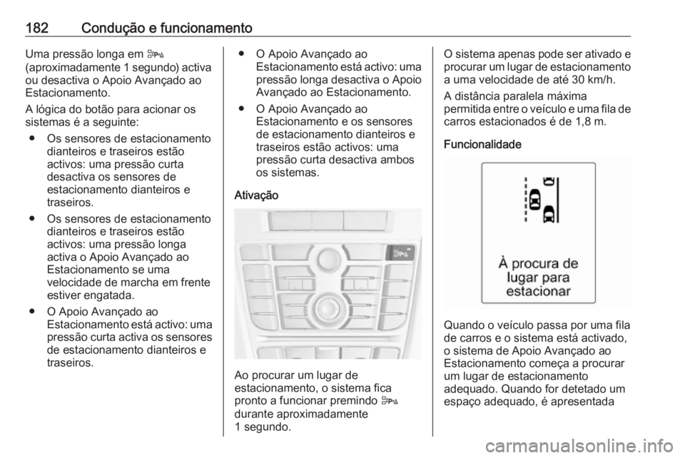 OPEL CASCADA 2017 Manual de Instruções (in Portugues) 182Condução e funcionamentoUma pressão longa em D
(aproximadamente 1 segundo) activa ou desactiva o Apoio Avançado ao
Estacionamento.
A lógica do botão para acionar os
sistemas é a seguinte:
OPEL CASCADA 2017 Manual de Instruções (in Portugues) 182Condução e funcionamentoUma pressão longa em D
(aproximadamente 1 segundo) activa ou desactiva o Apoio Avançado ao
Estacionamento.
A lógica do botão para acionar os
sistemas é a seguinte: