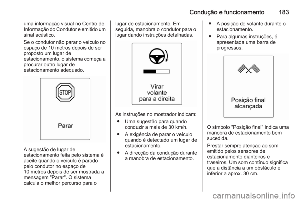 OPEL CASCADA 2017 Manual de Instruções (in Portugues) Condução e funcionamento183uma informação visual no Centro de
Informação do Condutor e emitido um
sinal acústico.
Se o condutor não parar o veículo no espaço de 10 metros depois de ser
propo OPEL CASCADA 2017 Manual de Instruções (in Portugues) Condução e funcionamento183uma informação visual no Centro de
Informação do Condutor e emitido um
sinal acústico.
Se o condutor não parar o veículo no espaço de 10 metros depois de ser
propo