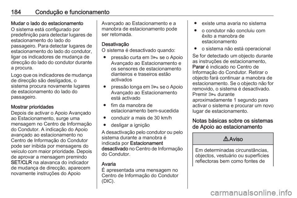 OPEL CASCADA 2017 Manual de Instruções (in Portugues) 184Condução e funcionamentoMudar o lado do estacionamento
O sistema está configurado por
predefinição para detectar lugares de estacionamento do lado do
passageiro. Para detectar lugares de
estac OPEL CASCADA 2017 Manual de Instruções (in Portugues) 184Condução e funcionamentoMudar o lado do estacionamento
O sistema está configurado por
predefinição para detectar lugares de estacionamento do lado do
passageiro. Para detectar lugares de
estac