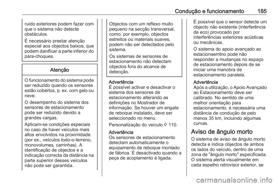 OPEL CASCADA 2017 Manual de Instruções (in Portugues) Condução e funcionamento185ruído exteriores podem fazer com
que o sistema não detecte
obstáculos.
É necessário prestar atenção
especial aos objectos baixos, que
podem danificar a parte inferi OPEL CASCADA 2017 Manual de Instruções (in Portugues) Condução e funcionamento185ruído exteriores podem fazer com
que o sistema não detecte
obstáculos.
É necessário prestar atenção
especial aos objectos baixos, que
podem danificar a parte inferi