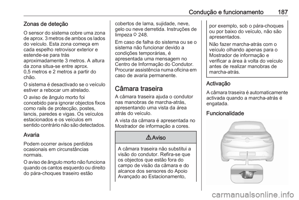 OPEL CASCADA 2017 Manual de Instruções (in Portugues) Condução e funcionamento187Zonas de deteçãoO sensor do sistema cobre uma zona
de aprox. 3 metros de ambos os lados
do veículo. Esta zona começa em
cada espelho retrovisor exterior e
estende-se p OPEL CASCADA 2017 Manual de Instruções (in Portugues) Condução e funcionamento187Zonas de deteçãoO sensor do sistema cobre uma zona
de aprox. 3 metros de ambos os lados
do veículo. Esta zona começa em
cada espelho retrovisor exterior e
estende-se p