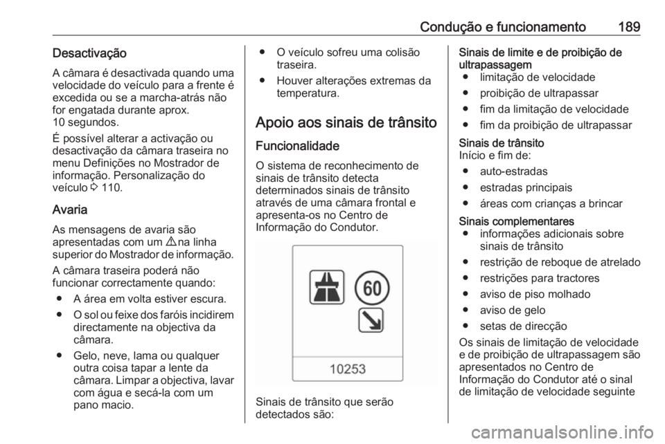 OPEL CASCADA 2017 Manual de Instruções (in Portugues) Condução e funcionamento189Desactivação
A câmara é desactivada quando uma
velocidade do veículo para a frente é excedida ou se a marcha-atrás não
for engatada durante aprox.
10 segundos.
É OPEL CASCADA 2017 Manual de Instruções (in Portugues) Condução e funcionamento189Desactivação
A câmara é desactivada quando uma
velocidade do veículo para a frente é excedida ou se a marcha-atrás não
for engatada durante aprox.
10 segundos.
É