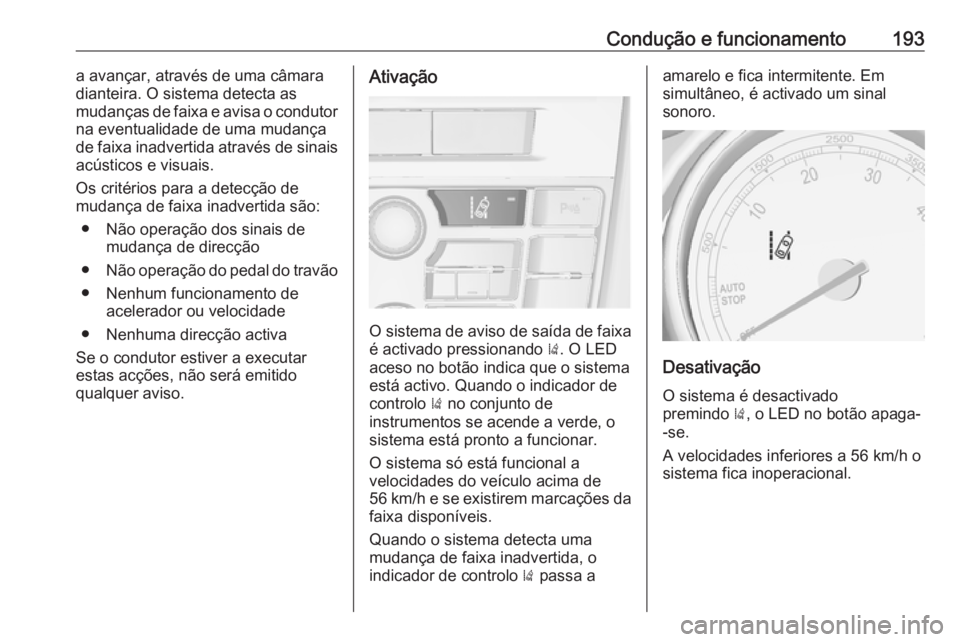 OPEL CASCADA 2017 Manual de Instruções (in Portugues) Condução e funcionamento193a avançar, através de uma câmara
dianteira. O sistema detecta as
mudanças de faixa e avisa o condutor
na eventualidade de uma mudança
de faixa inadvertida através de OPEL CASCADA 2017 Manual de Instruções (in Portugues) Condução e funcionamento193a avançar, através de uma câmara
dianteira. O sistema detecta as
mudanças de faixa e avisa o condutor
na eventualidade de uma mudança
de faixa inadvertida através de