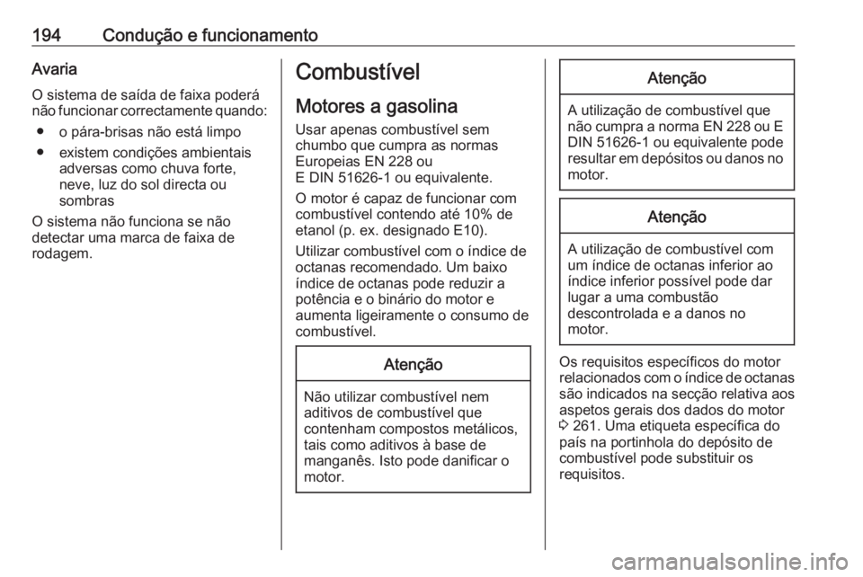 OPEL CASCADA 2017 Manual de Instruções (in Portugues) 194Condução e funcionamentoAvaria
O sistema de saída de faixa poderá não funcionar correctamente quando:
● o pára-brisas não está limpo
● existem condições ambientais adversas como chuva OPEL CASCADA 2017 Manual de Instruções (in Portugues) 194Condução e funcionamentoAvaria
O sistema de saída de faixa poderá não funcionar correctamente quando:
● o pára-brisas não está limpo
● existem condições ambientais adversas como chuva