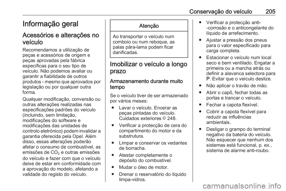 OPEL CASCADA 2017  Manual de Instruções (in Portugues) Conservação do veículo205Informação geral
Acessórios e alterações no veículo
Recomendamos a utilização de
peças e acessórios de origem e
peças aprovadas pela fábrica
específicas para o