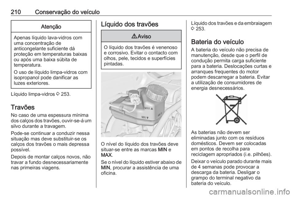 OPEL CASCADA 2017 Manual de Instruções (in Portugues) 210Conservação do veículoAtenção
Apenas líquido lava-vidros com
uma concentração de
anticongelante suficiente dá
proteção em temperaturas baixas
ou após uma baixa súbita de
temperatura.
O OPEL CASCADA 2017 Manual de Instruções (in Portugues) 210Conservação do veículoAtenção
Apenas líquido lava-vidros com
uma concentração de
anticongelante suficiente dá
proteção em temperaturas baixas
ou após uma baixa súbita de
temperatura.
O