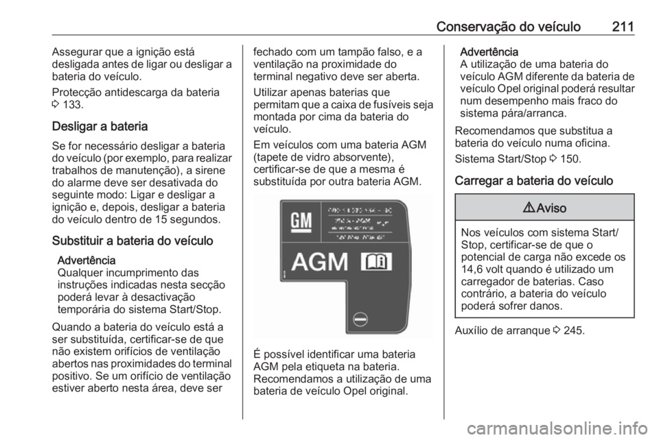 OPEL CASCADA 2017 Manual de Instruções (in Portugues) Conservação do veículo211Assegurar que a ignição está
desligada antes de ligar ou desligar a bateria do veículo.
Protecção antidescarga da bateria 3 133.
Desligar a bateria
Se for necessári OPEL CASCADA 2017 Manual de Instruções (in Portugues) Conservação do veículo211Assegurar que a ignição está
desligada antes de ligar ou desligar a bateria do veículo.
Protecção antidescarga da bateria 3 133.
Desligar a bateria
Se for necessári