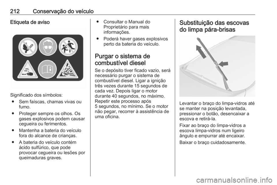 OPEL CASCADA 2017 Manual de Instruções (in Portugues) 212Conservação do veículoEtiqueta de aviso
Significado dos símbolos:● Sem faíscas, chamas vivas ou fumo.
● Proteger sempre os olhos. Os gases explosivos podem causar
cegueira ou ferimentos.
OPEL CASCADA 2017 Manual de Instruções (in Portugues) 212Conservação do veículoEtiqueta de aviso
Significado dos símbolos:● Sem faíscas, chamas vivas ou fumo.
● Proteger sempre os olhos. Os gases explosivos podem causar
cegueira ou ferimentos.