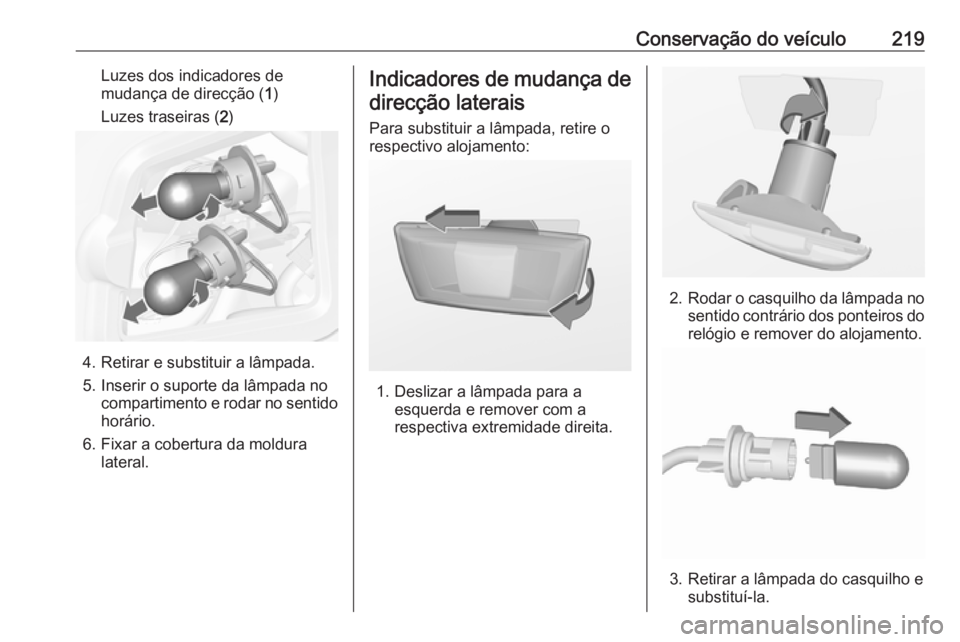 OPEL CASCADA 2017 Manual de Instruções (in Portugues) Conservação do veículo219Luzes dos indicadores de
mudança de direcção ( 1)
Luzes traseiras ( 2)
4. Retirar e substituir a lâmpada.
5. Inserir o suporte da lâmpada no compartimento e rodar no s OPEL CASCADA 2017 Manual de Instruções (in Portugues) Conservação do veículo219Luzes dos indicadores de
mudança de direcção ( 1)
Luzes traseiras ( 2)
4. Retirar e substituir a lâmpada.
5. Inserir o suporte da lâmpada no compartimento e rodar no s