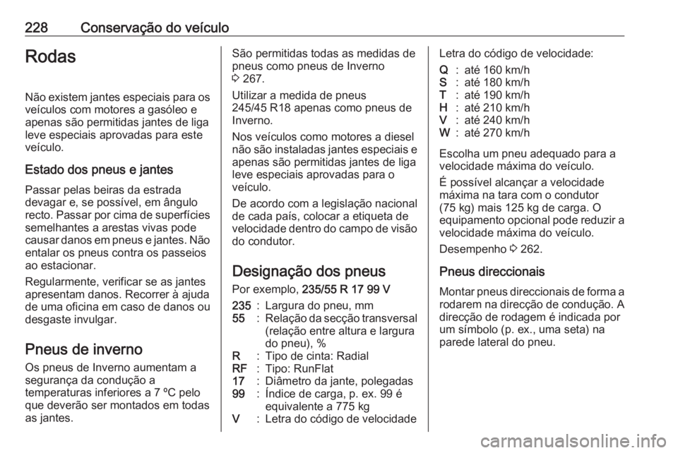 OPEL CASCADA 2017  Manual de Instruções (in Portugues) 228Conservação do veículoRodas
Não existem jantes especiais para os
veículos com motores a gasóleo e
apenas são permitidas jantes de liga leve especiais aprovadas para este
veículo.
Estado dos