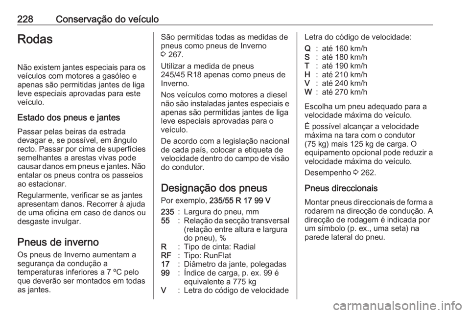 OPEL CASCADA 2017 Manual de Instruções (in Portugues) 228Conservação do veículoRodas
Não existem jantes especiais para os
veículos com motores a gasóleo e
apenas são permitidas jantes de liga leve especiais aprovadas para este
veículo.
Estado dos OPEL CASCADA 2017 Manual de Instruções (in Portugues) 228Conservação do veículoRodas
Não existem jantes especiais para os
veículos com motores a gasóleo e
apenas são permitidas jantes de liga leve especiais aprovadas para este
veículo.
Estado dos
